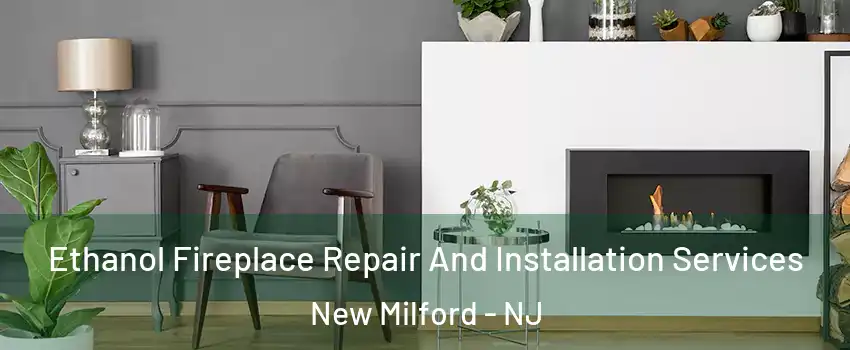 Ethanol Fireplace Repair And Installation Services New Milford - NJ