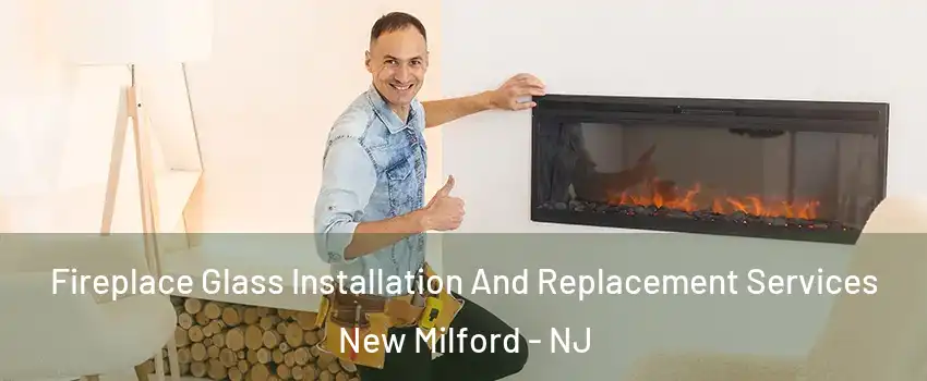 Fireplace Glass Installation And Replacement Services New Milford - NJ