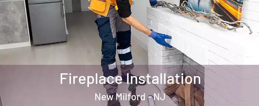  Fireplace Installation New Milford - NJ