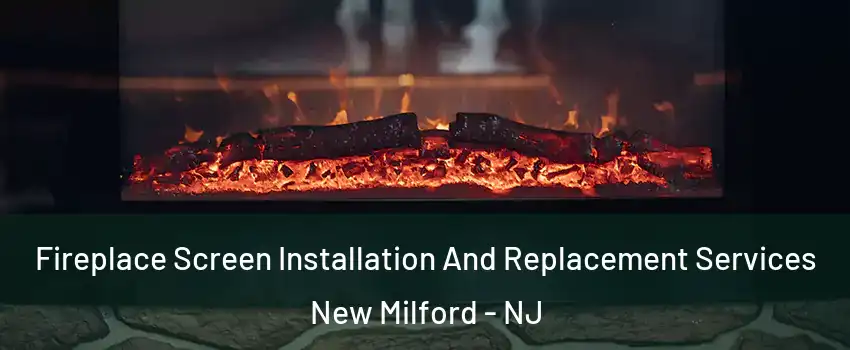 Fireplace Screen Installation And Replacement Services New Milford - NJ