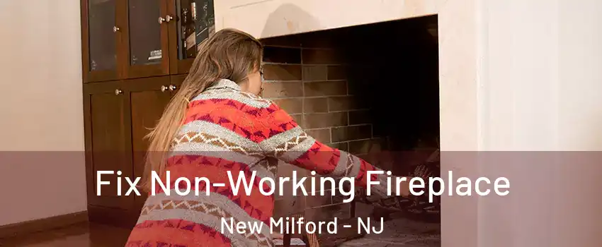 Fix Non-Working Fireplace New Milford - NJ