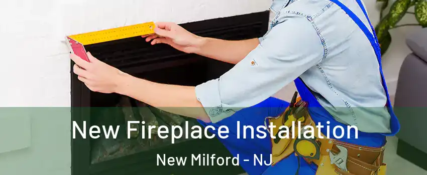  New Fireplace Installation New Milford - NJ
