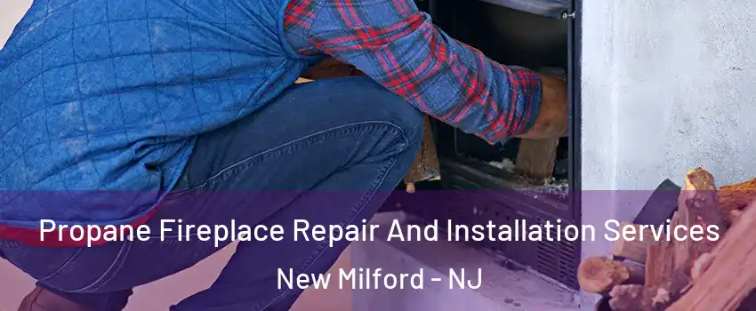  Propane Fireplace Repair And Installation Services New Milford - NJ
