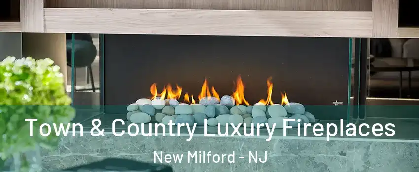  Town & Country Luxury Fireplaces New Milford - NJ