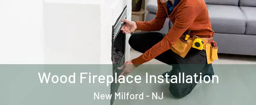  Wood Fireplace Installation New Milford - NJ