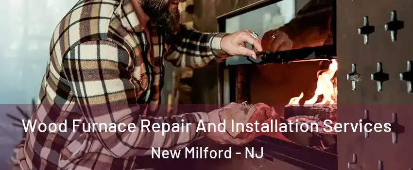 Wood Furnace Repair And Installation Services New Milford - NJ
